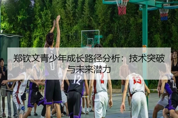 郑钦文青少年成长路径分析：技术突破与未来潜力